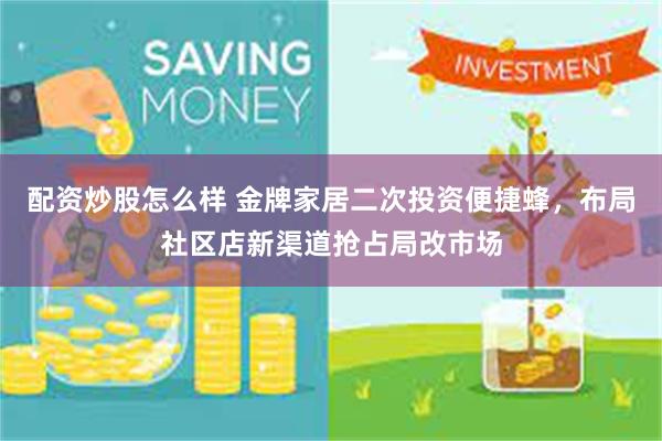 配资炒股怎么样 金牌家居二次投资便捷蜂，布局社区店新渠道抢占局改市场
