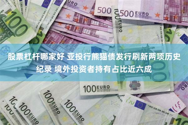 股票杠杆哪家好 亚投行熊猫债发行刷新两项历史纪录 境外投资者持有占比近六成